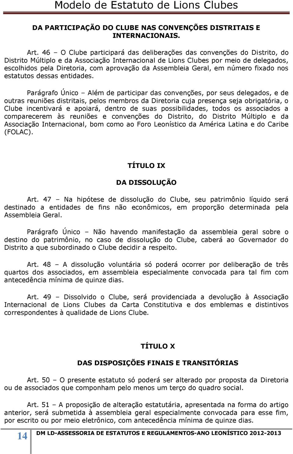 da Assembleia Geral, em número fixado nos estatutos dessas entidades.