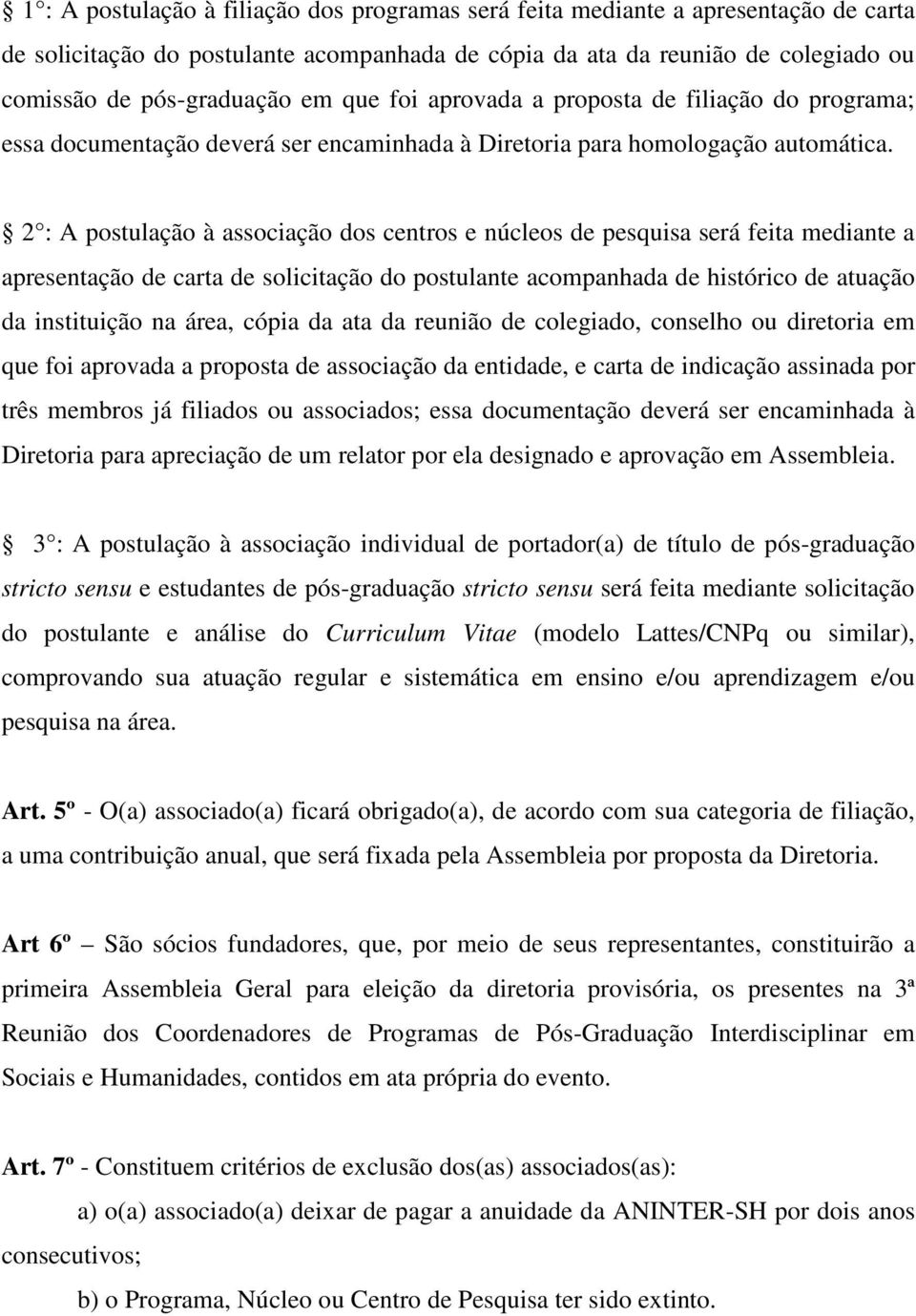 2 : A postulação à associação dos centros e núcleos de pesquisa será feita mediante a apresentação de carta de solicitação do postulante acompanhada de histórico de atuação da instituição na área,