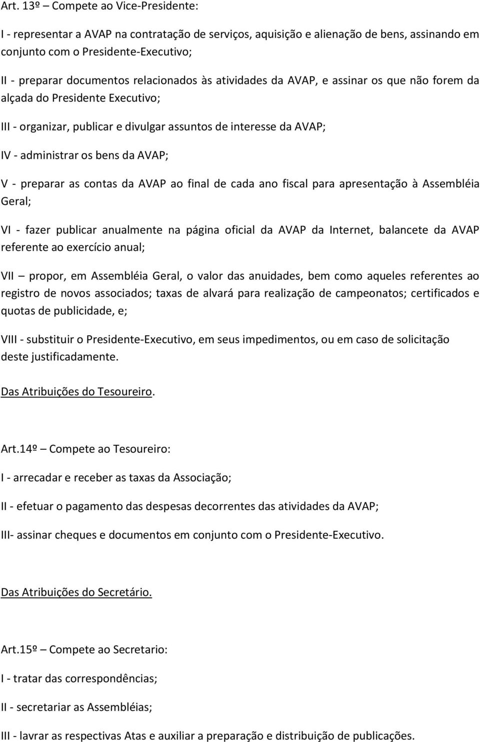 V - preparar as contas da AVAP ao final de cada ano fiscal para apresentação à Assembléia Geral; VI - fazer publicar anualmente na página oficial da AVAP da Internet, balancete da AVAP referente ao