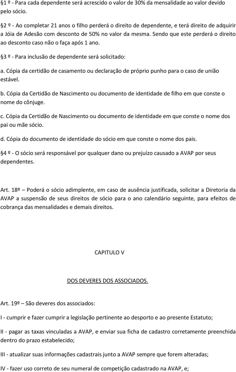 Sendo que este perderá o direito ao desconto caso não o faça após 1 ano. 3 º - Para inclusão de dependente será solicitado: a.