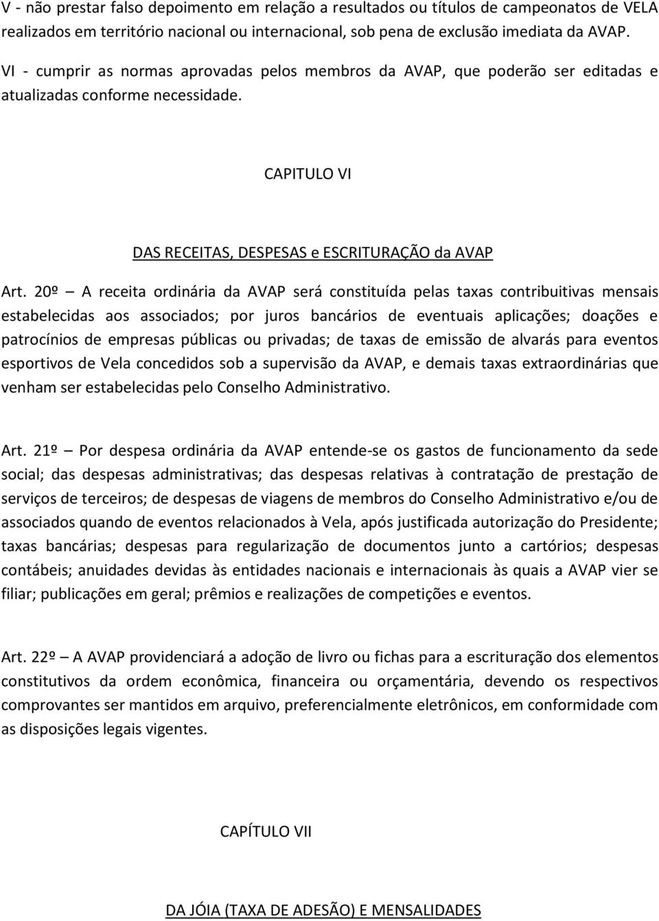 20º A receita ordinária da AVAP será constituída pelas taxas contribuitivas mensais estabelecidas aos associados; por juros bancários de eventuais aplicações; doações e patrocínios de empresas