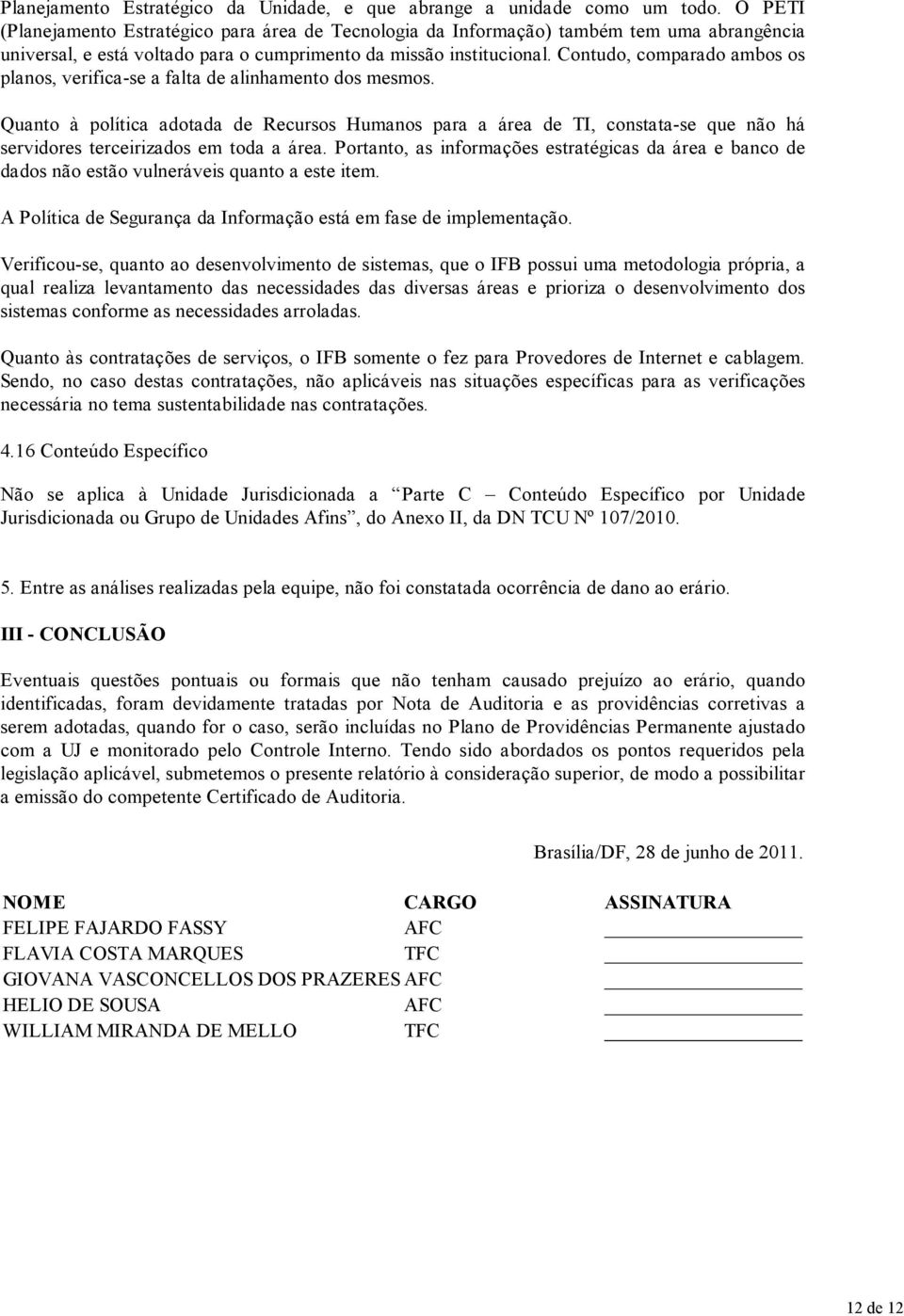 Contudo, comparado ambos os planos, verifica-se a falta de alinhamento dos mesmos.