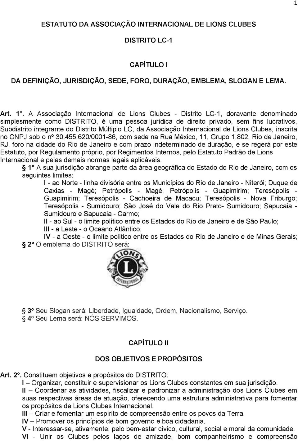 A Associação Internacional de Lions Clubes Distrito LC 1, doravante denominado simplesmente como DISTRITO, é uma pessoa jurídica de direito privado, sem fins lucrativos, Subdistrito integrante do