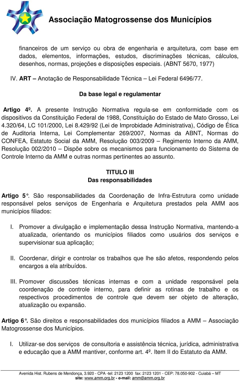 A presente Instrução Normativa regula-se em conformidade com os dispositivos da Constituição Federal de 1988, Constituição do Estado de Mato Grosso, Lei 4.320/64, LC 101/2000, Lei 8.