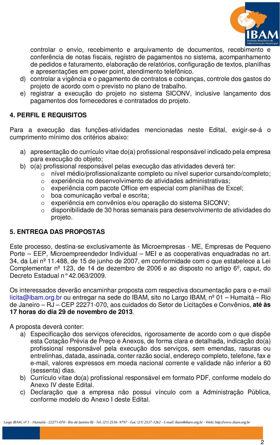 d) controlar a vigência e o pagamento de contratos e cobranças, controle dos gastos do projeto de acordo com o previsto no plano de trabalho.