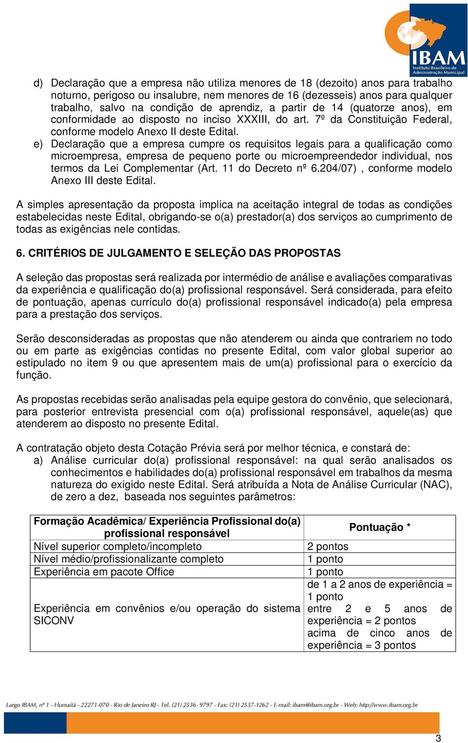 e) Declaração que a empresa cumpre os requisitos legais para a qualificação como microempresa, empresa de pequeno porte ou microempreendedor individual, nos termos da Lei Complementar (Art.