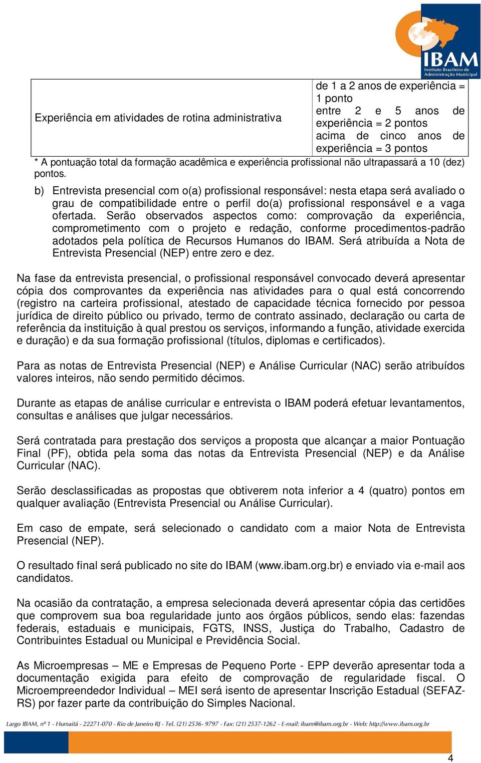 b) Entrevista presencial com o(a) profissional responsável: nesta etapa será avaliado o grau de compatibilidade entre o perfil do(a) profissional responsável e a vaga ofertada.