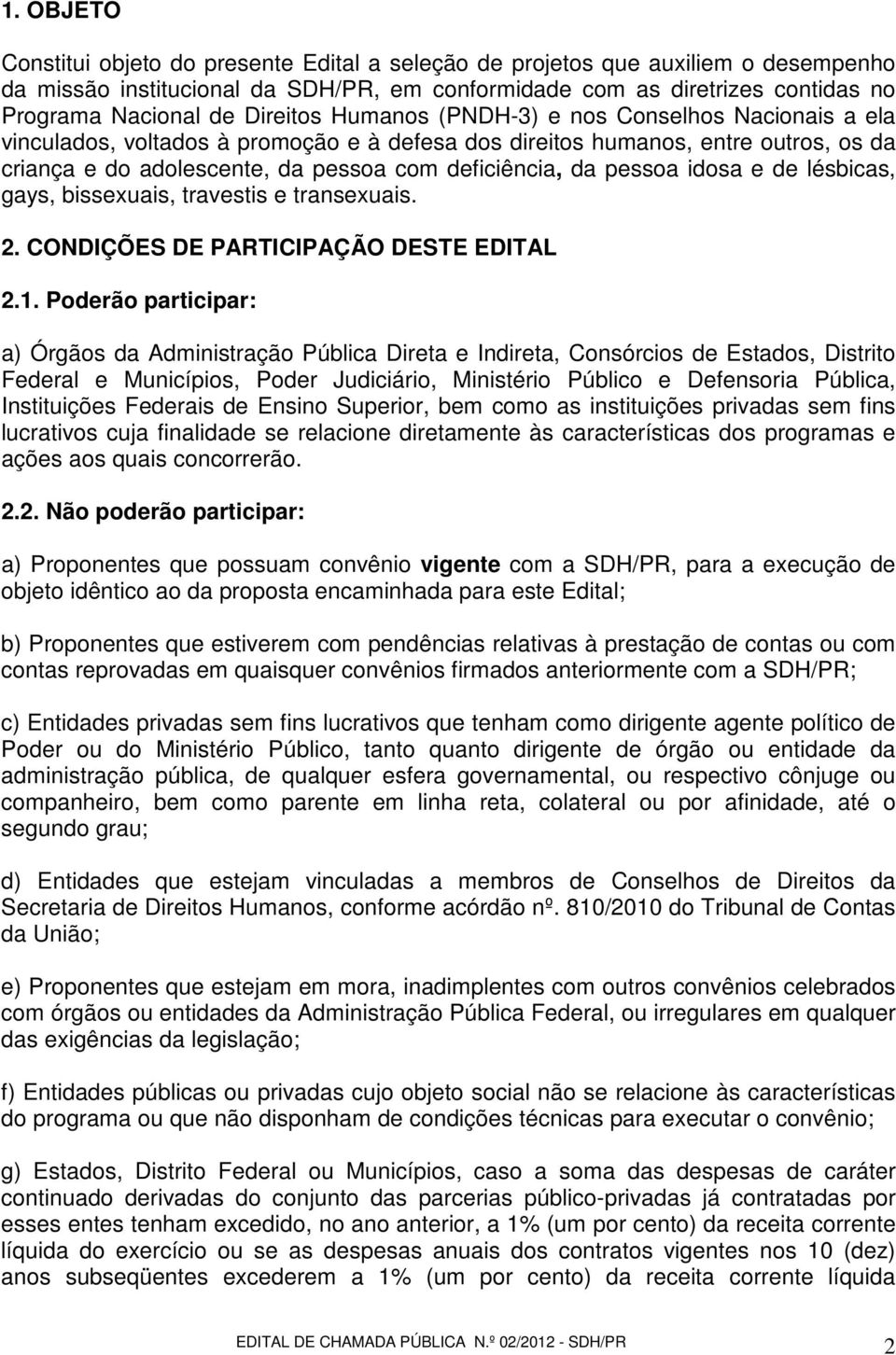 pessoa idosa e de lésbicas, gays, bissexuais, travestis e transexuais. 2. CONDIÇÕES DE PARTICIPAÇÃO DESTE EDITAL 2.1.