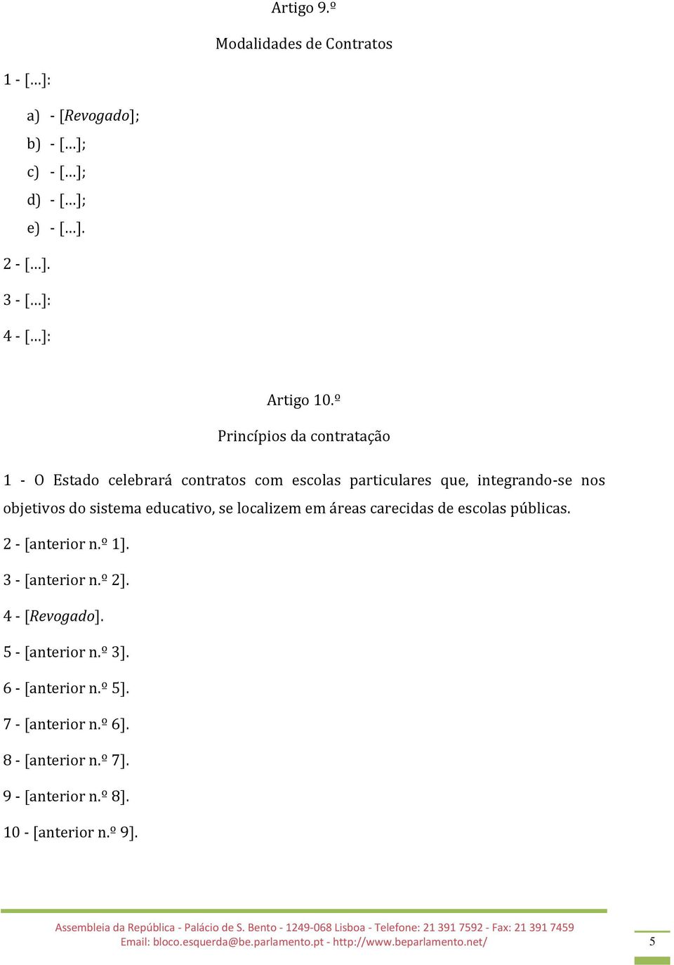 localizem em áreas carecidas de escolas públicas. 2 - [anterior n.º 1]. 3 - [anterior n.º 2]. 4 - [Revogado]. 5 - [anterior n.º 3]. 6 - [anterior n.