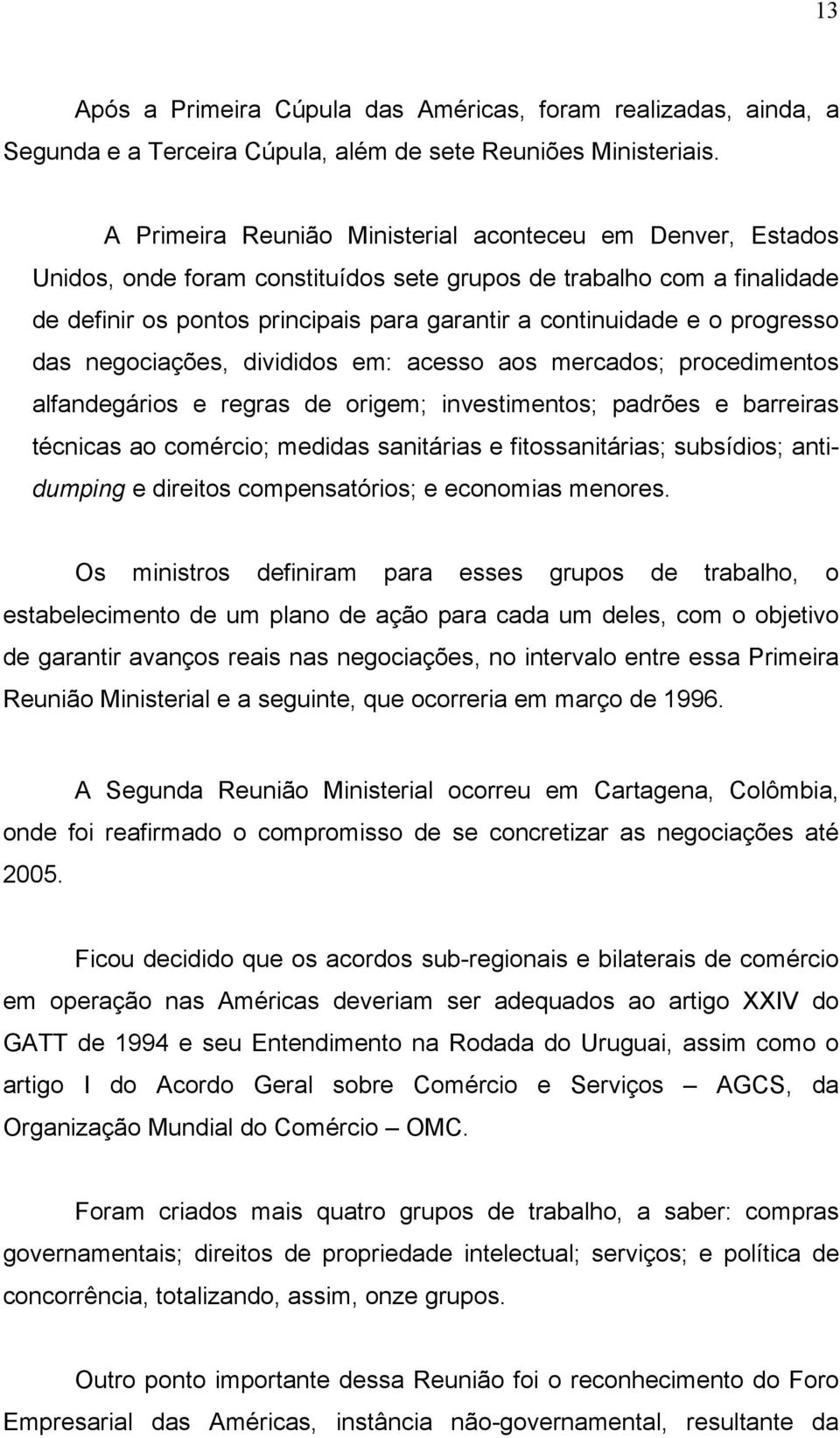 progresso das negociações, divididos em: acesso aos mercados; procedimentos alfandegários e regras de origem; investimentos; padrões e barreiras técnicas ao comércio; medidas sanitárias e