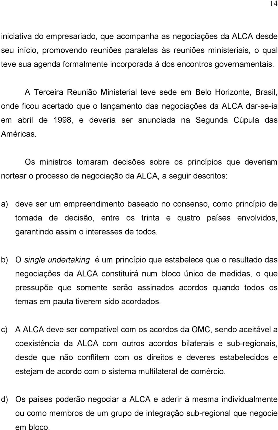 A Terceira Reunião Ministerial teve sede em Belo Horizonte, Brasil, onde ficou acertado que o lançamento das negociações da ALCA dar-se-ia em abril de 1998, e deveria ser anunciada na Segunda Cúpula