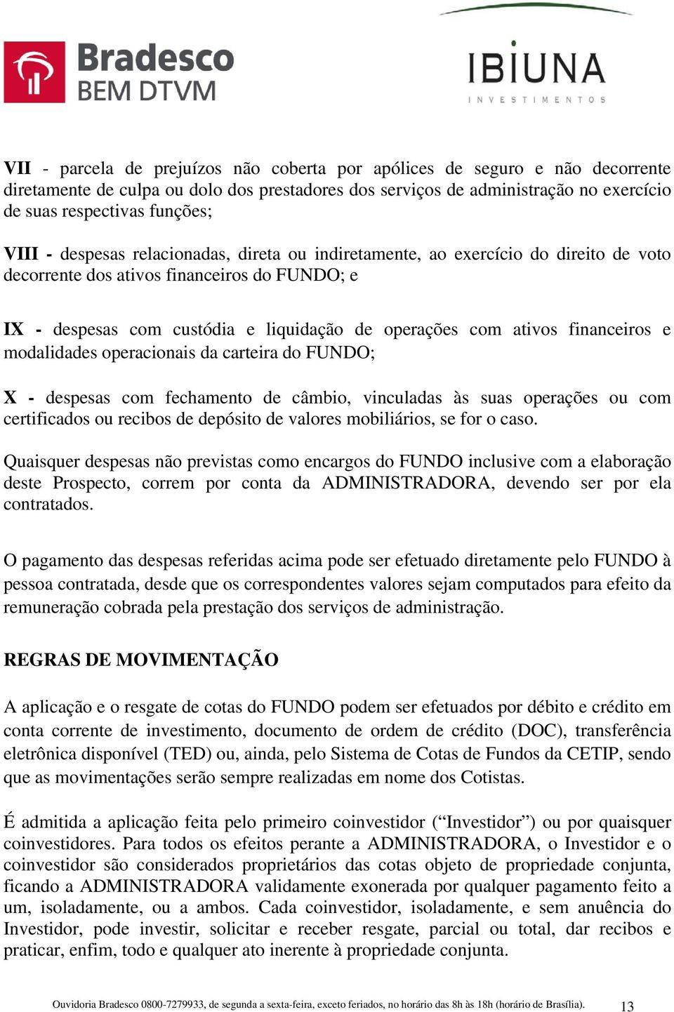 financeiros e modalidades operacionais da carteira do FUNDO; X - despesas com fechamento de câmbio, vinculadas às suas operações ou com certificados ou recibos de depósito de valores mobiliários, se