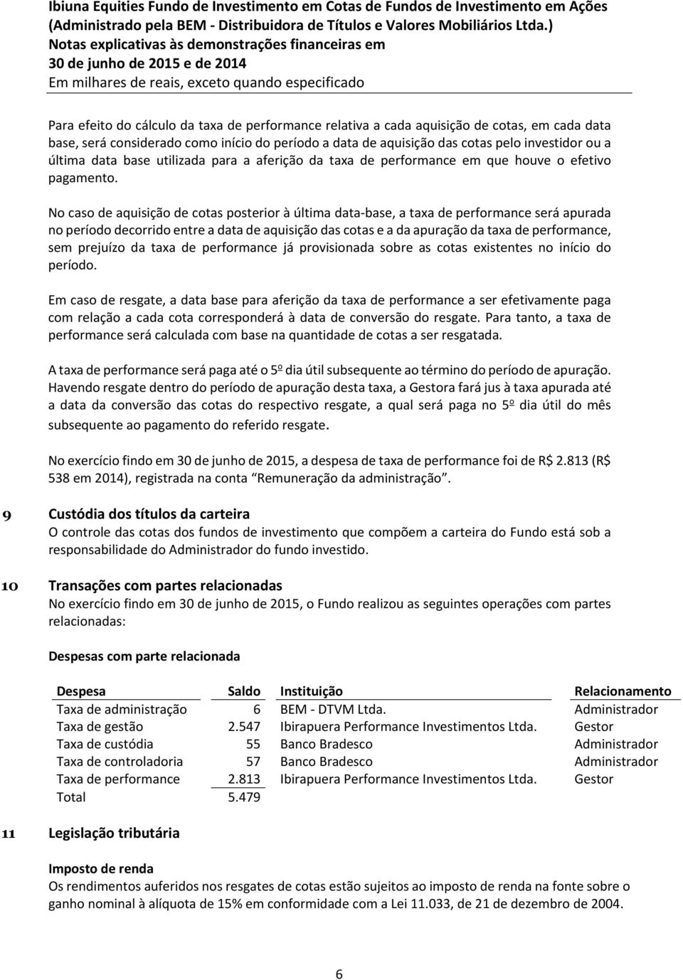 No caso de aquisição de cotas posterior à última data-base, a taxa de performance será apurada no período decorrido entre a data de aquisição das cotas e a da apuração da taxa de performance, sem