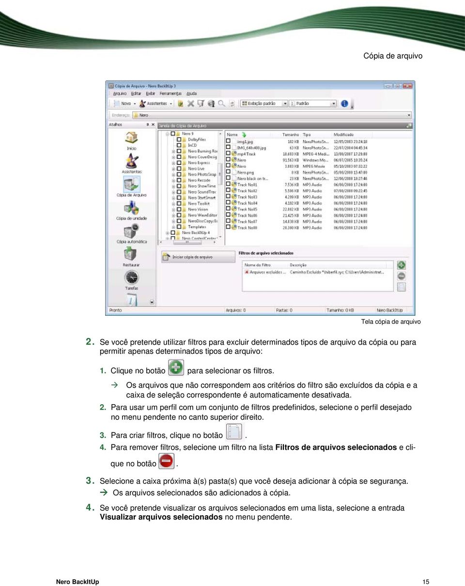 Para usar um perfil com um conjunto de filtros predefinidos, selecione o perfil desejado no menu pendente no canto superior direito. 3. Para criar filtros, clique no botão. 4.