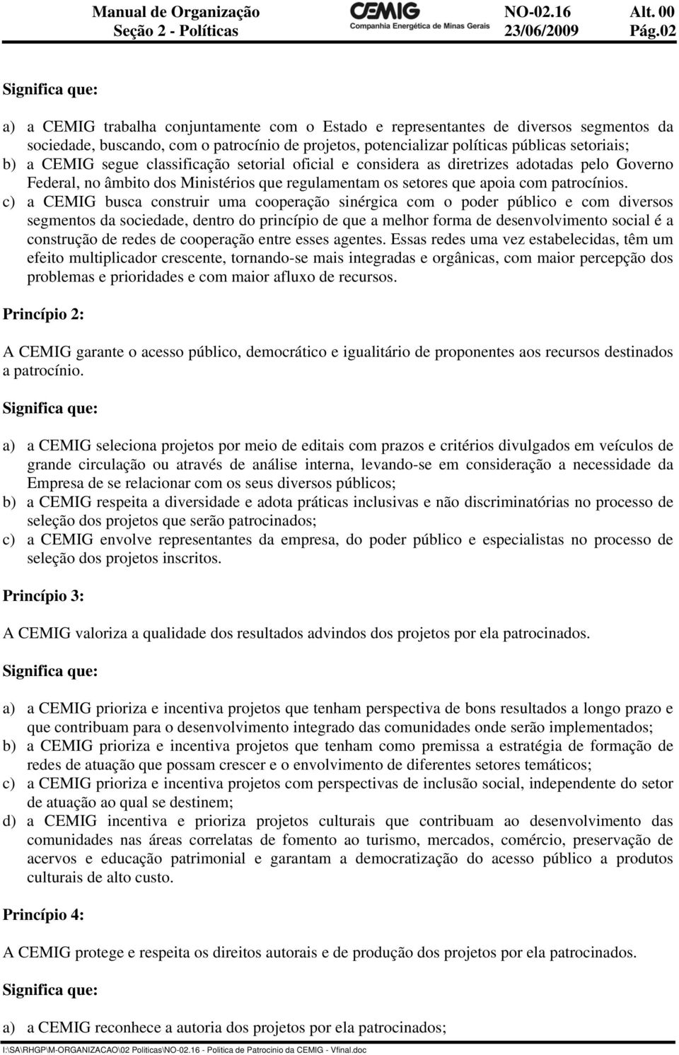 segue classificação setorial oficial e considera as diretrizes adotadas pelo Governo Federal, no âmbito dos Ministérios que regulamentam os setores que apoia com patrocínios.