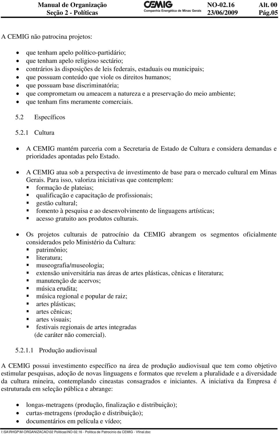 que viole os direitos humanos; que possuam base discriminatória; que comprometam ou ameacem a natureza e a preservação do meio ambiente; que tenham fins meramente comerciais. 5.2 