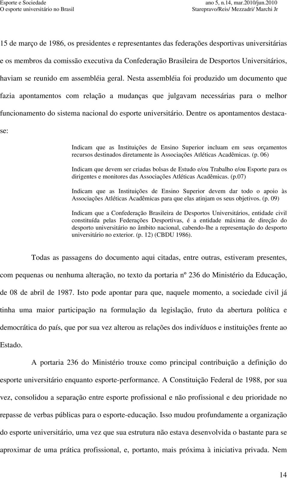 Nesta assembléia foi produzido um documento que fazia apontamentos com relação a mudanças que julgavam necessárias para o melhor funcionamento do sistema nacional do esporte universitário.