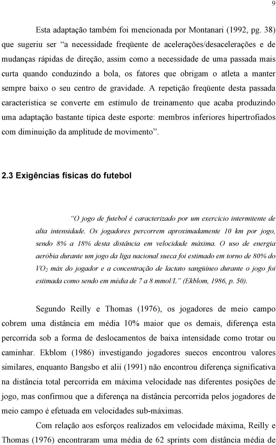 obrigam o atleta a manter sempre baixo o seu centro de gravidade.