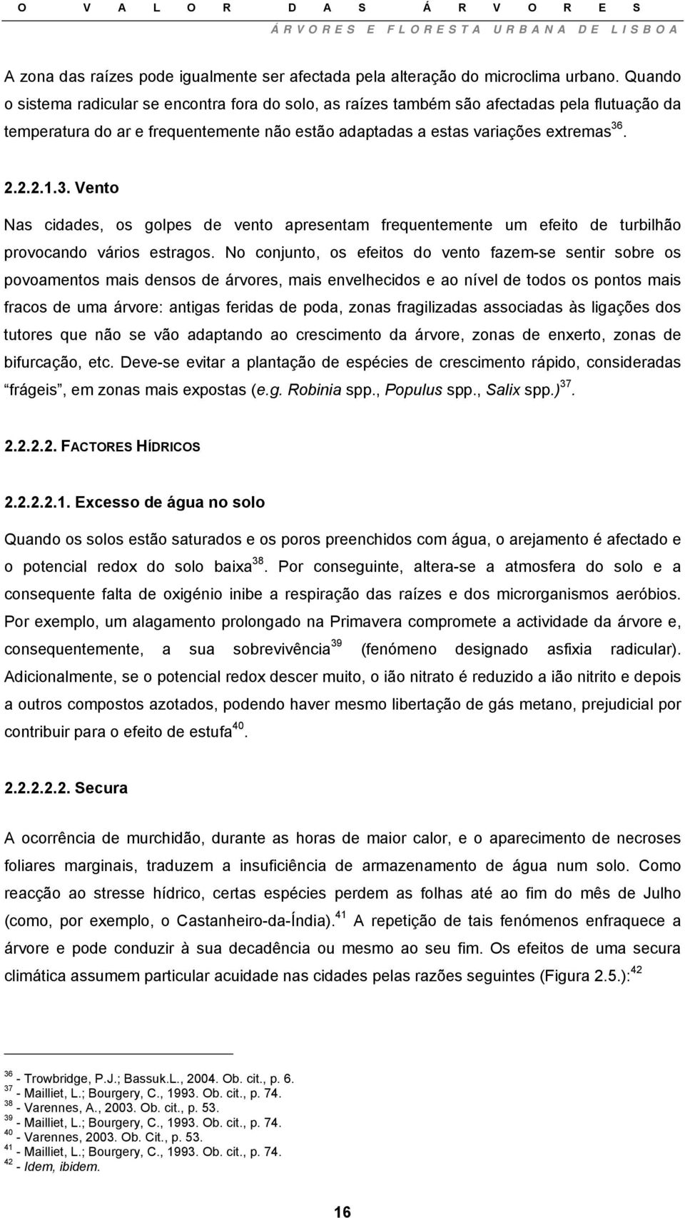 . 2.2.2.1.3. Vento Nas cidades, os golpes de vento apresentam frequentemente um efeito de turbilhão provocando vários estragos.