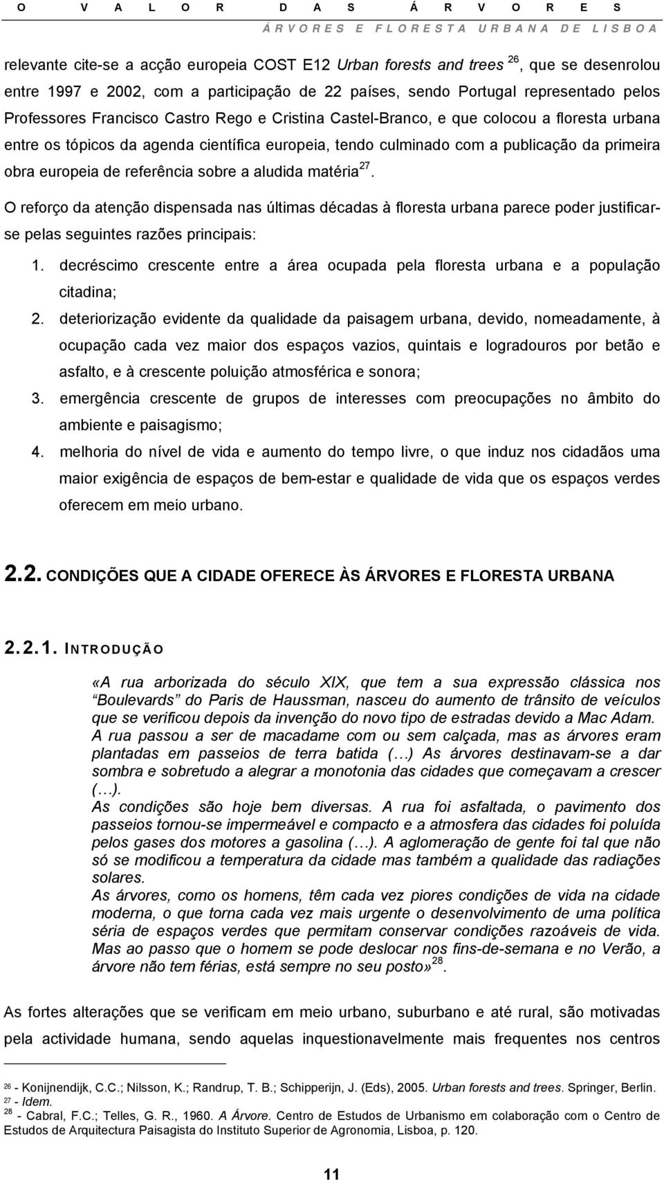 aludida matéria 27. O reforço da atenção dispensada nas últimas décadas à floresta urbana parece poder justificarse pelas seguintes razões principais: 1.