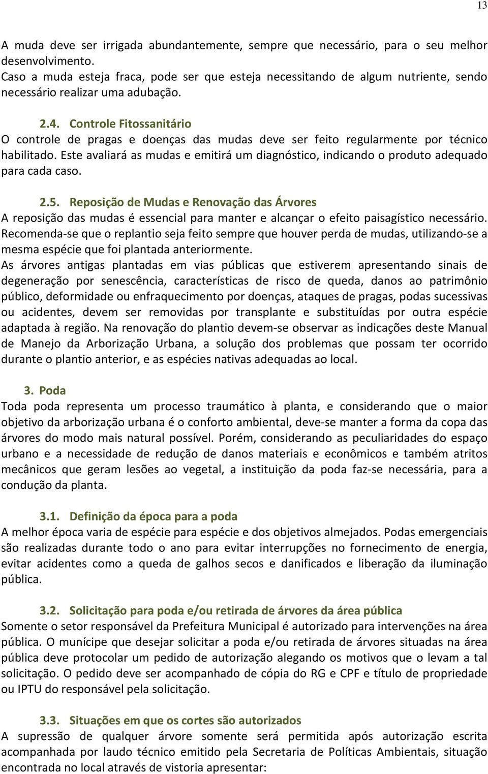 Controle Fitossanitário O controle de pragas e doenças das mudas deve ser feito regularmente por técnico habilitado.