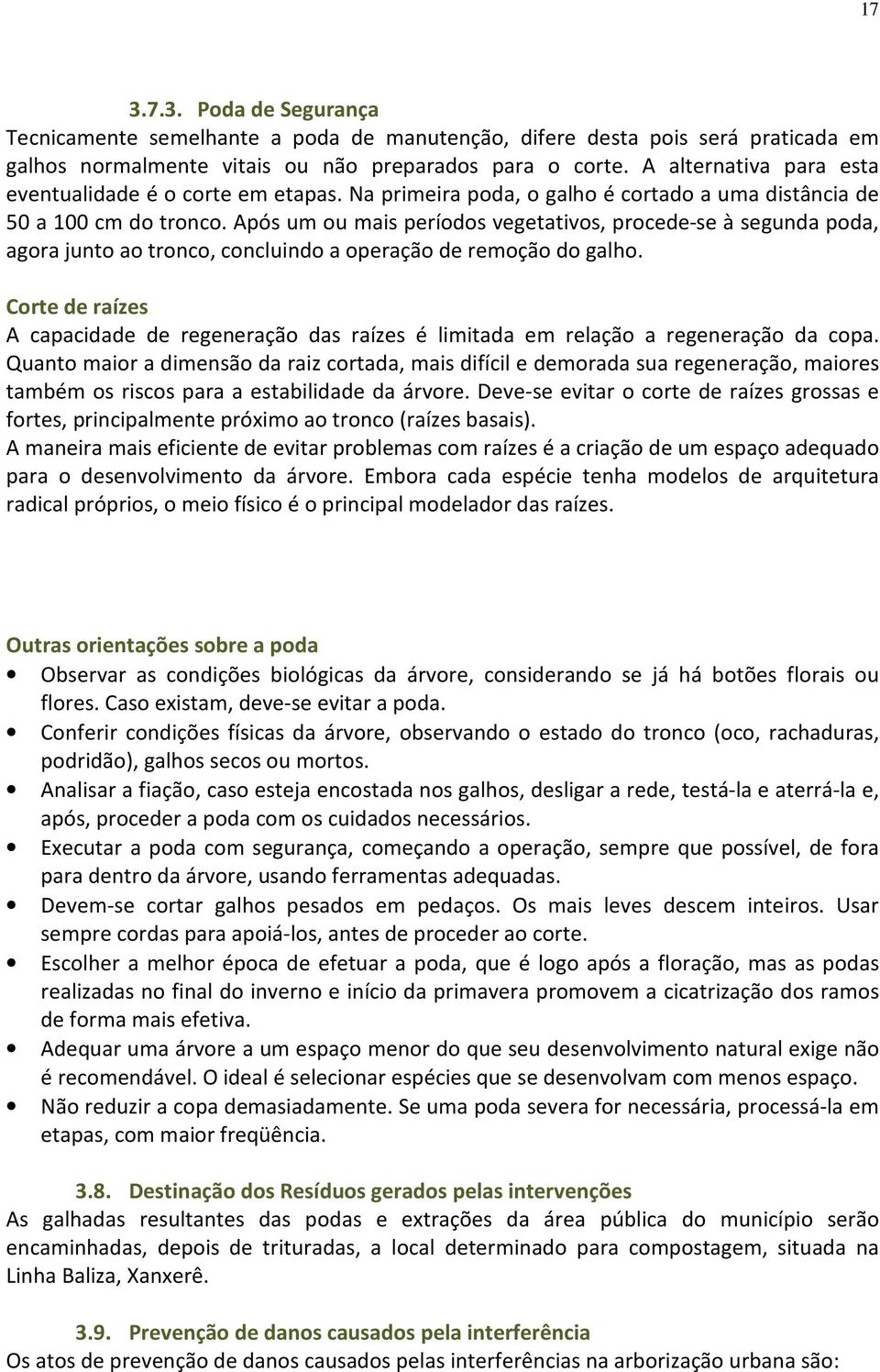 Após um ou mais períodos vegetativos, procede-se à segunda poda, agora junto ao tronco, concluindo a operação de remoção do galho.