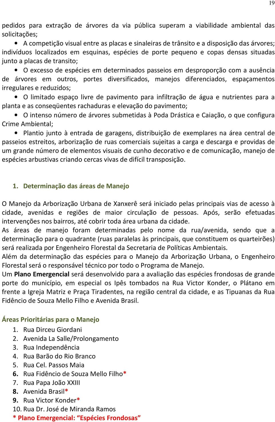 árvores em outros, portes diversificados, manejos diferenciados, espaçamentos irregulares e reduzidos; O limitado espaço livre de pavimento para infiltração de água e nutrientes para a planta e as