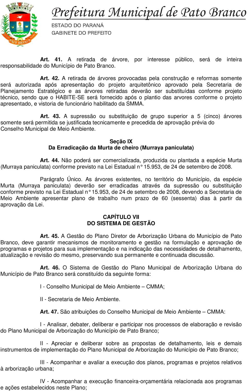 retiradas deverão ser substituídas conforme projeto técnico, sendo que o HABITE-SE será fornecido após o plantio das arvores conforme o projeto apresentado, e vistoria de funcionário habilitado da