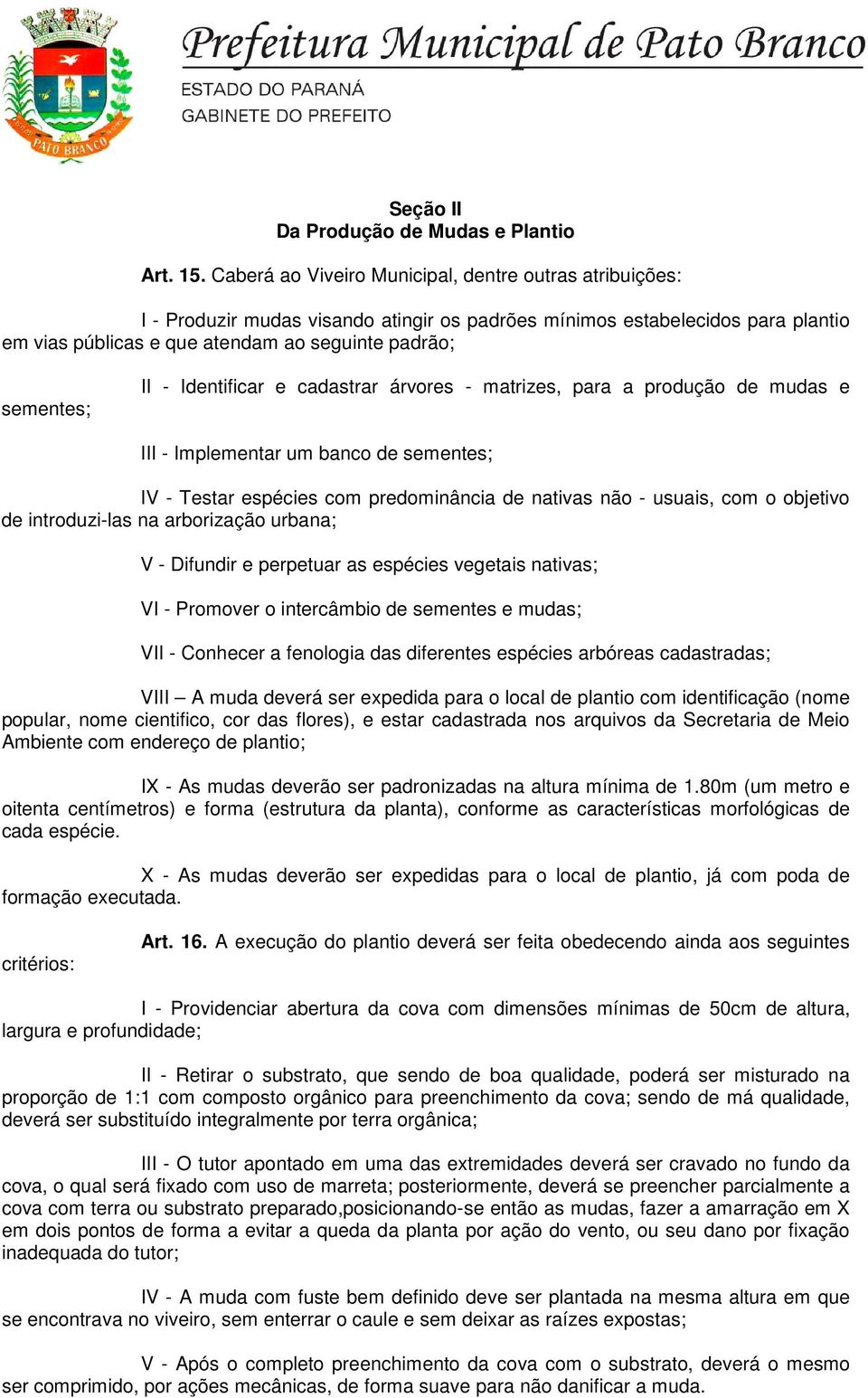 II - Identificar e cadastrar árvores - matrizes, para a produção de mudas e III - Implementar um banco de sementes; IV - Testar espécies com predominância de nativas não - usuais, com o objetivo de