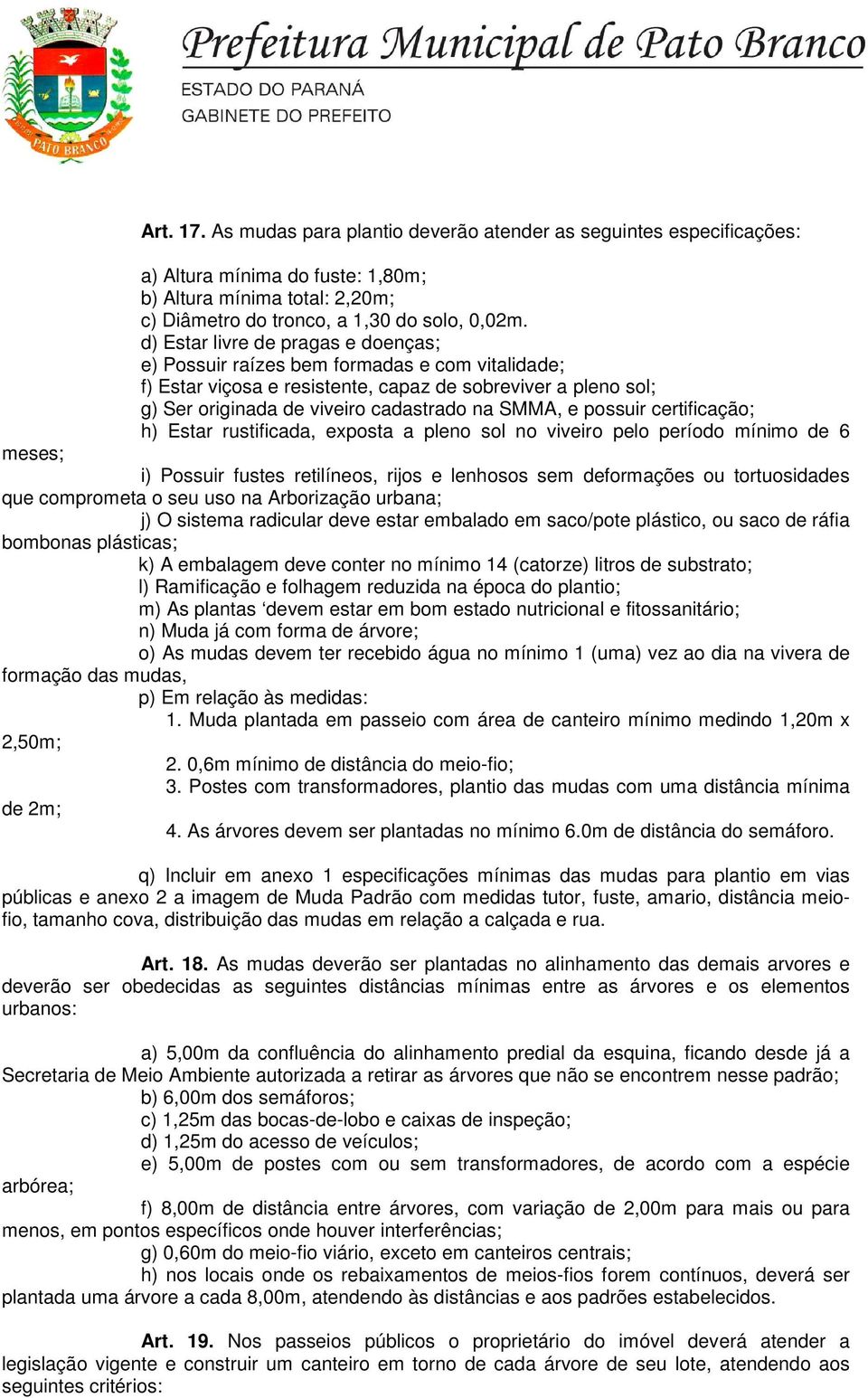 possuir certificação; h) Estar rustificada, exposta a pleno sol no viveiro pelo período mínimo de 6 meses; i) Possuir fustes retilíneos, rijos e lenhosos sem deformações ou tortuosidades que