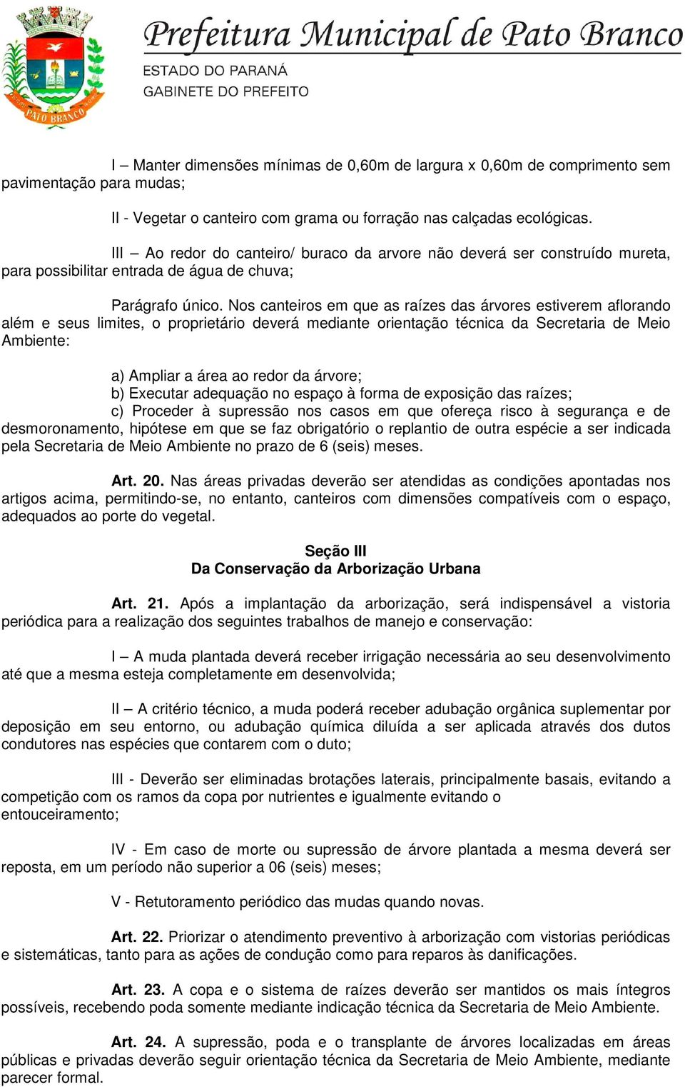 Nos canteiros em que as raízes das árvores estiverem aflorando além e seus limites, o proprietário deverá mediante orientação técnica da Secretaria de Meio Ambiente: a) Ampliar a área ao redor da