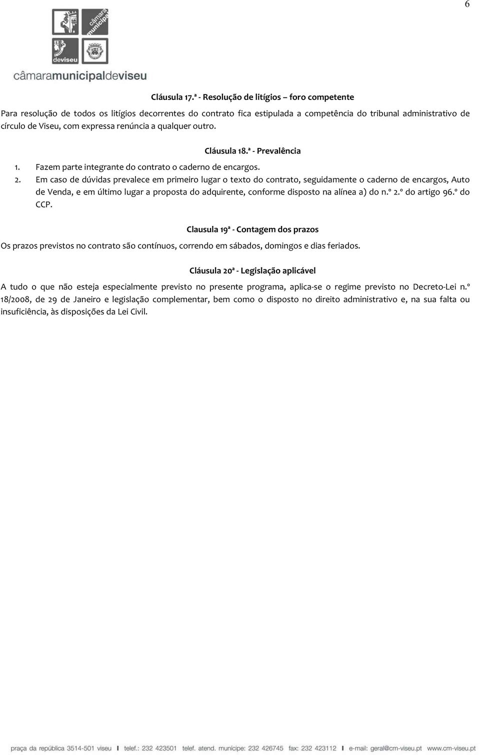 Cláusula18.ªPrevalência 1. Fazemparteintegrantedocontratoocadernodeencargos. 2.