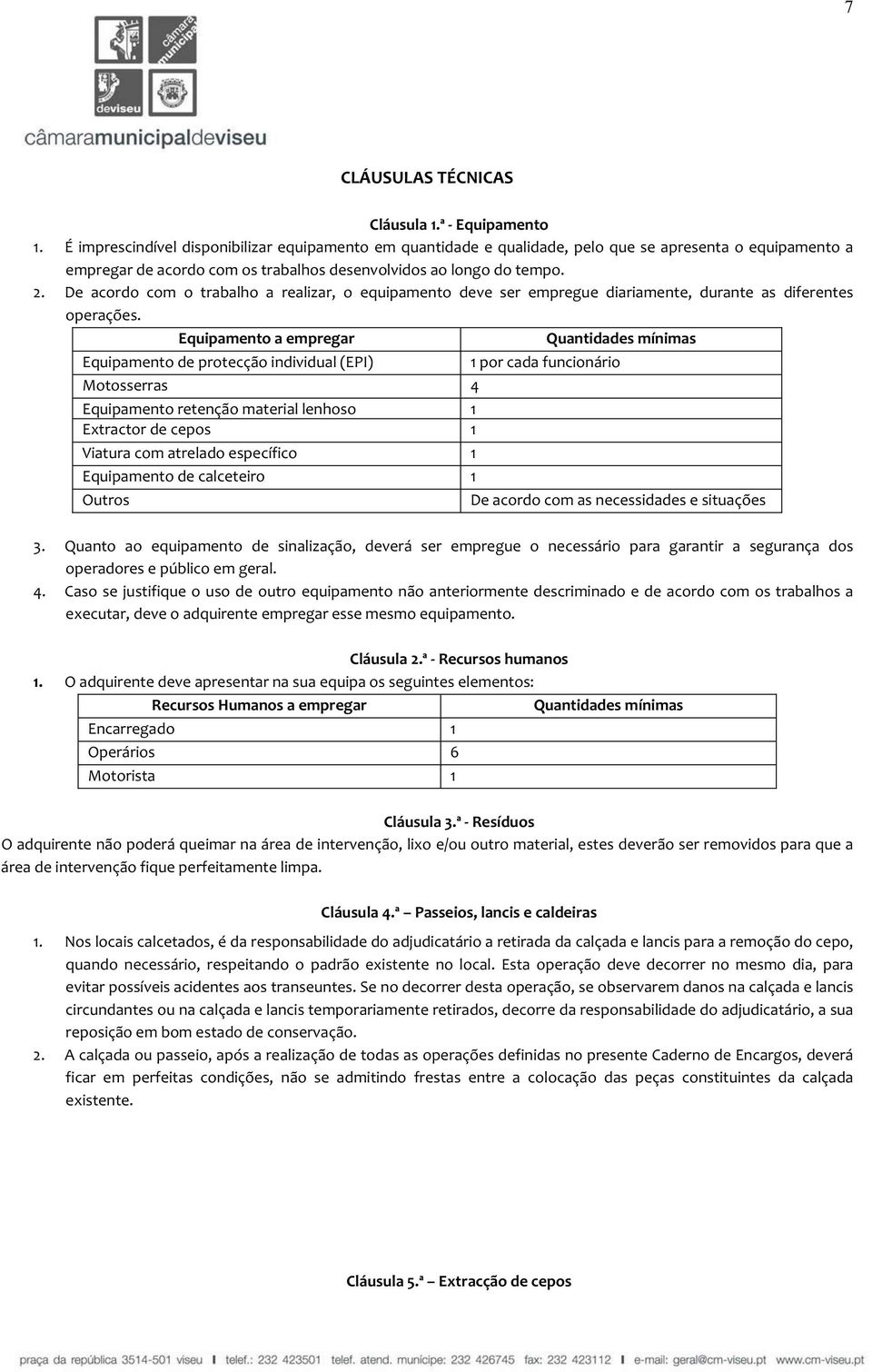 Equipamentoaempregar Quantidadesmínimas Equipamentodeprotecçãoindividual(EPI) 1porcadafuncionário Motosserras 4 Equipamentoretençãomateriallenhoso 1 Extractordecepos 1 Viaturacomatreladoespecífico 1