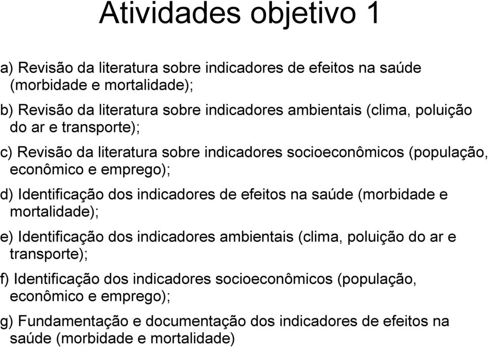 dos indicadores de efeitos na saúde (morbidade e mortalidade); e) Identificação dos indicadores ambientais (clima, poluição do ar e transporte); f)