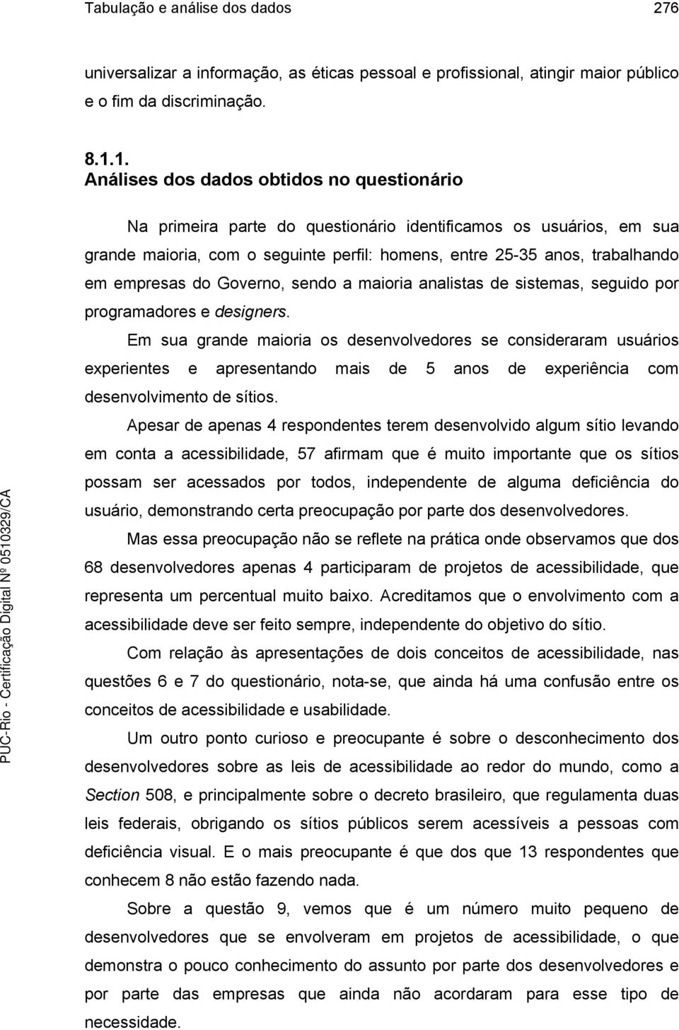 empresas do Governo, sendo a maioria analistas de sistemas, seguido por programadores e designers.