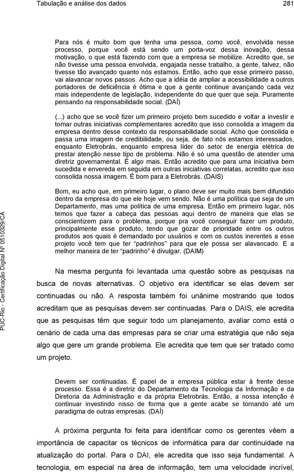 Então, acho que esse primeiro passo, vai alavancar novos passos.