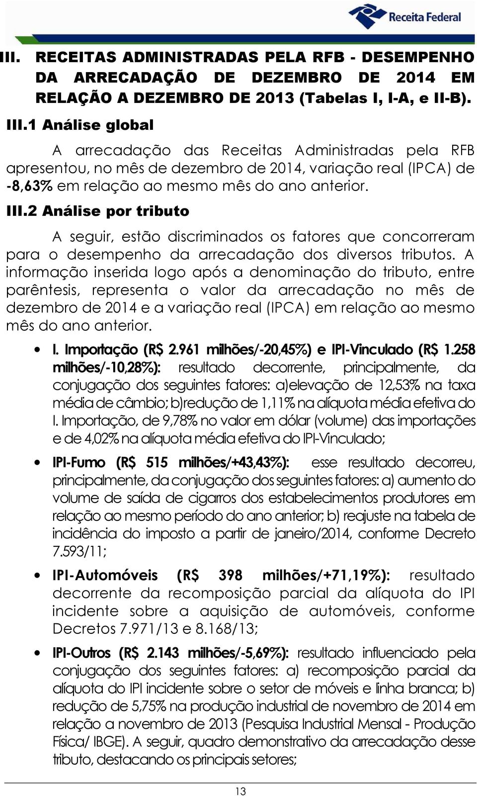 2 Análise por tributo A seguir, estão discriminados os fatores que concorreram para o desempenho da arrecadação dos diversos tributos.