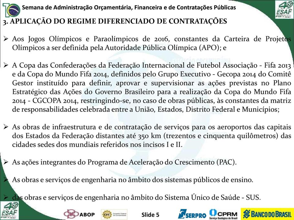 definir, aprovar e supervisionar as ações previstas no Plano Estratégico das Ações do Governo Brasileiro para a realização da Copa do Mundo Fifa 2014 - CGCOPA 2014, restringindo-se, no caso de obras