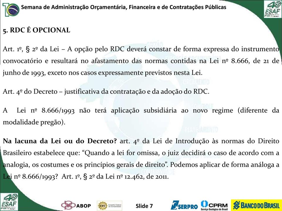 666/1993 não terá aplicação subsidiária ao novo regime (diferente da modalidade pregão). Na lacuna da Lei ou do Decreto? art.