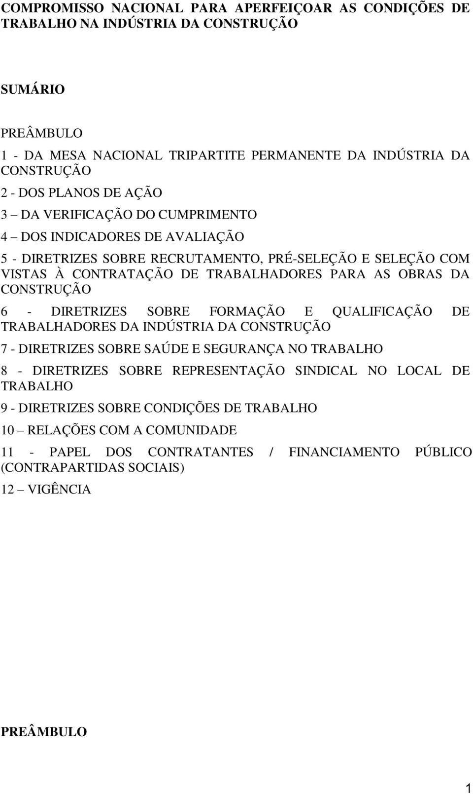 DA CONSTRUÇÃO 6 - DIRETRIZES SOBRE FORMAÇÃO E QUALIFICAÇÃO DE TRABALHADORES DA INDÚSTRIA DA CONSTRUÇÃO 7 - DIRETRIZES SOBRE SAÚDE E SEGURANÇA NO TRABALHO 8 - DIRETRIZES SOBRE REPRESENTAÇÃO