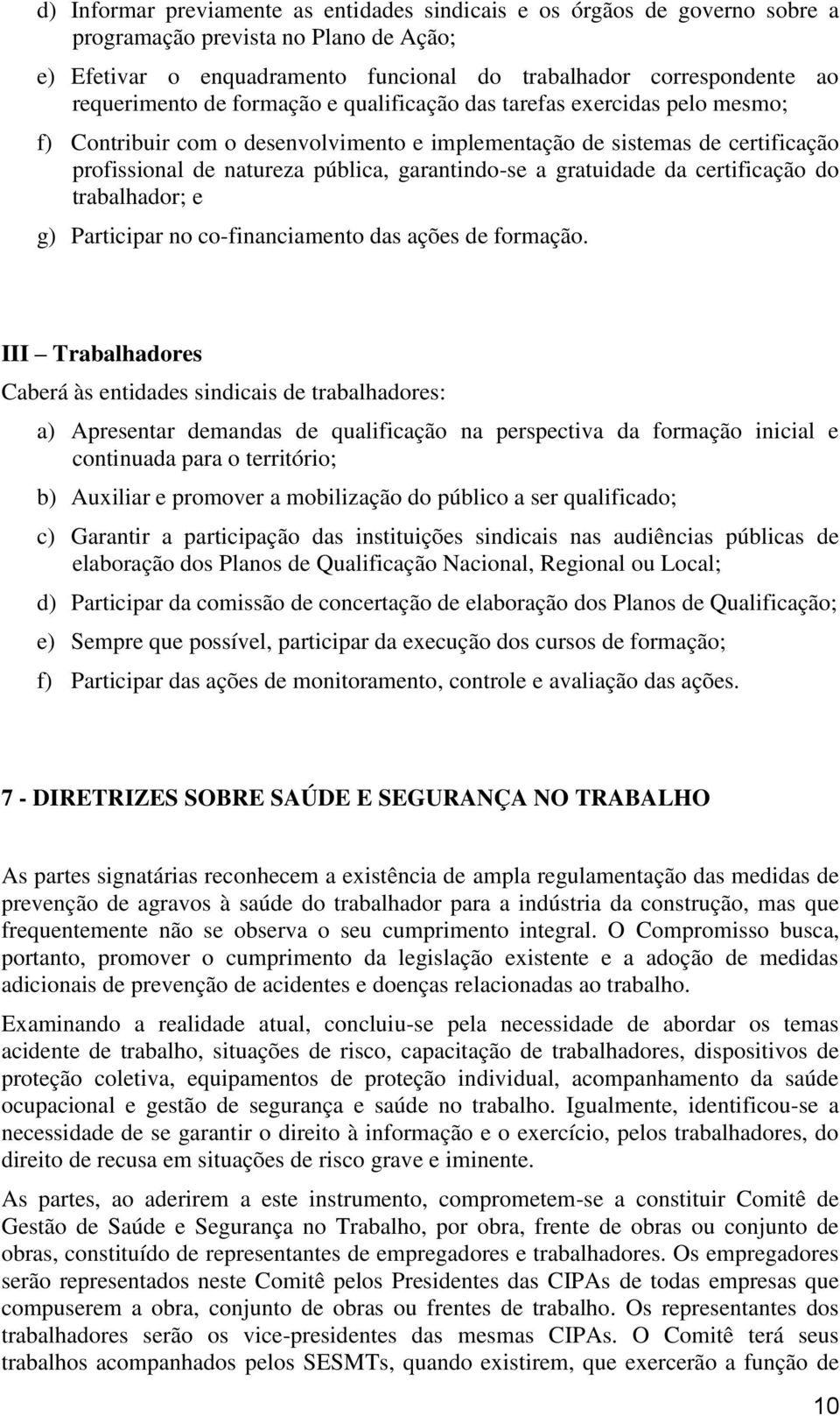 garantindo-se a gratuidade da certificação do trabalhador; e g) Participar no co-financiamento das ações de formação.