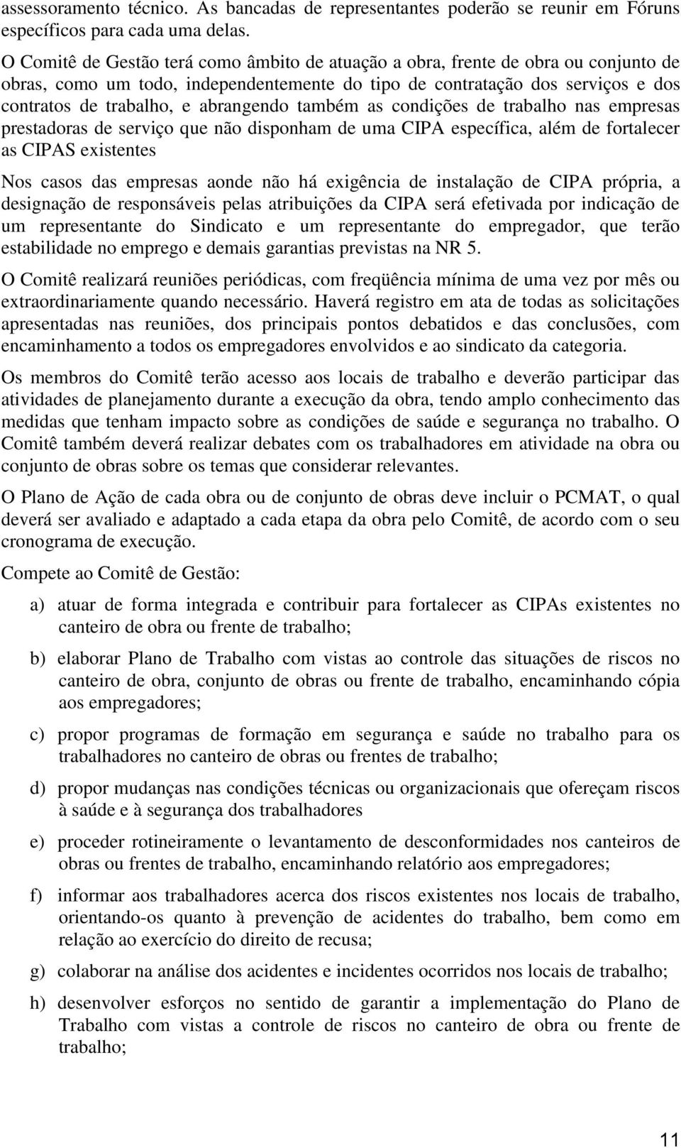 abrangendo também as condições de trabalho nas empresas prestadoras de serviço que não disponham de uma CIPA específica, além de fortalecer as CIPAS existentes Nos casos das empresas aonde não há