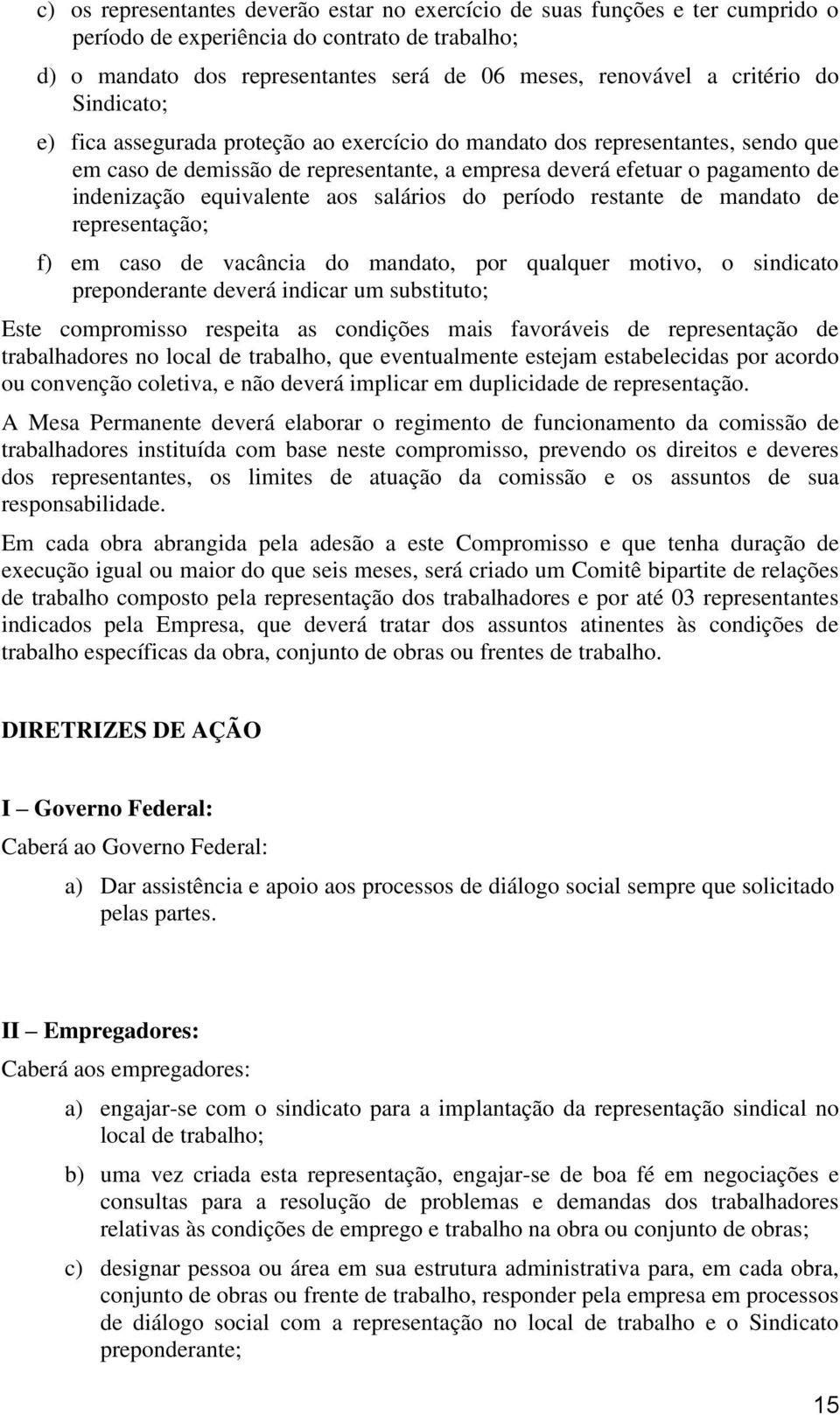 aos salários do período restante de mandato de representação; f) em caso de vacância do mandato, por qualquer motivo, o sindicato preponderante deverá indicar um substituto; Este compromisso respeita