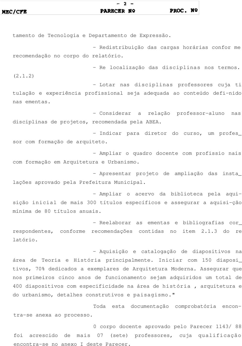 - Considerar a relação professor-aluno nas disciplinas de projetos, recomendada pela ABEA. - Indicar para diretor do curso, um profes_ sor com formação de arquiteto.