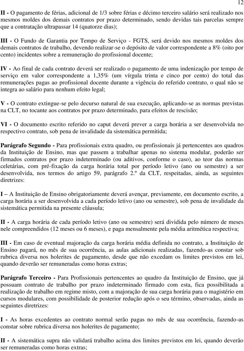 valor correspondente a 8% (oito por cento) incidentes sobre a remuneração do profissional docente; IV - Ao final de cada contrato deverá ser realizado o pagamento de uma indenização por tempo de