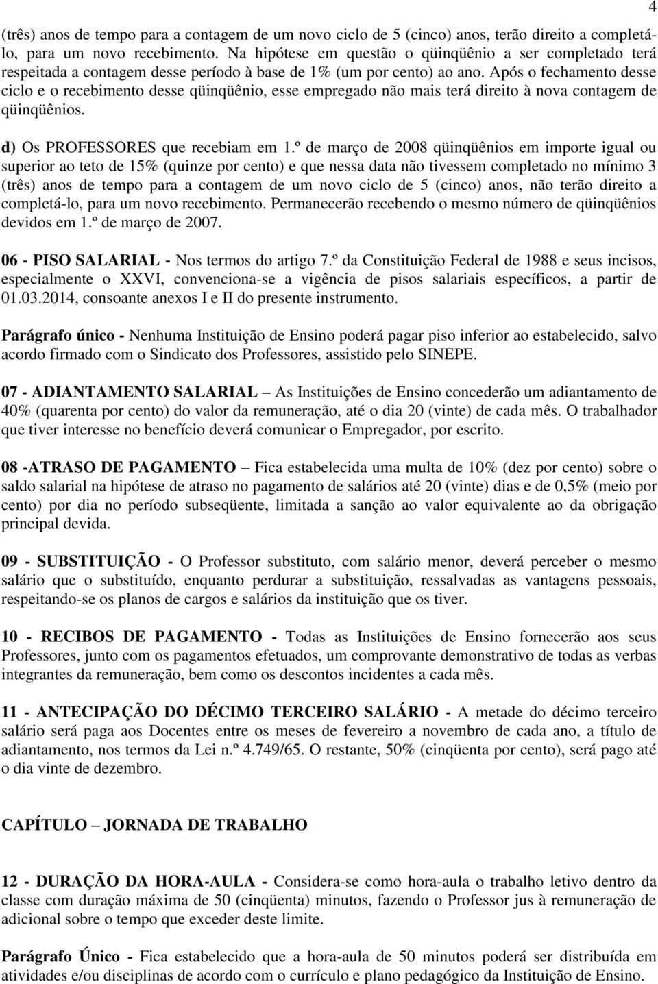 Após o fechamento desse ciclo e o recebimento desse qüinqüênio, esse empregado não mais terá direito à nova contagem de qüinqüênios. d) Os PROFESSORES que recebiam em 1.