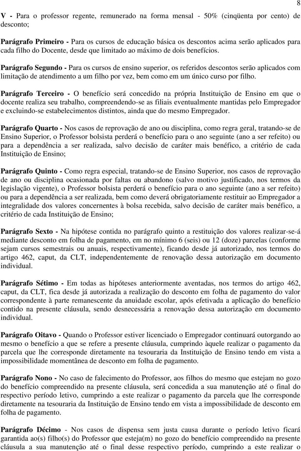 Parágrafo Segundo - Para os cursos de ensino superior, os referidos descontos serão aplicados com limitação de atendimento a um filho por vez, bem como em um único curso por filho.