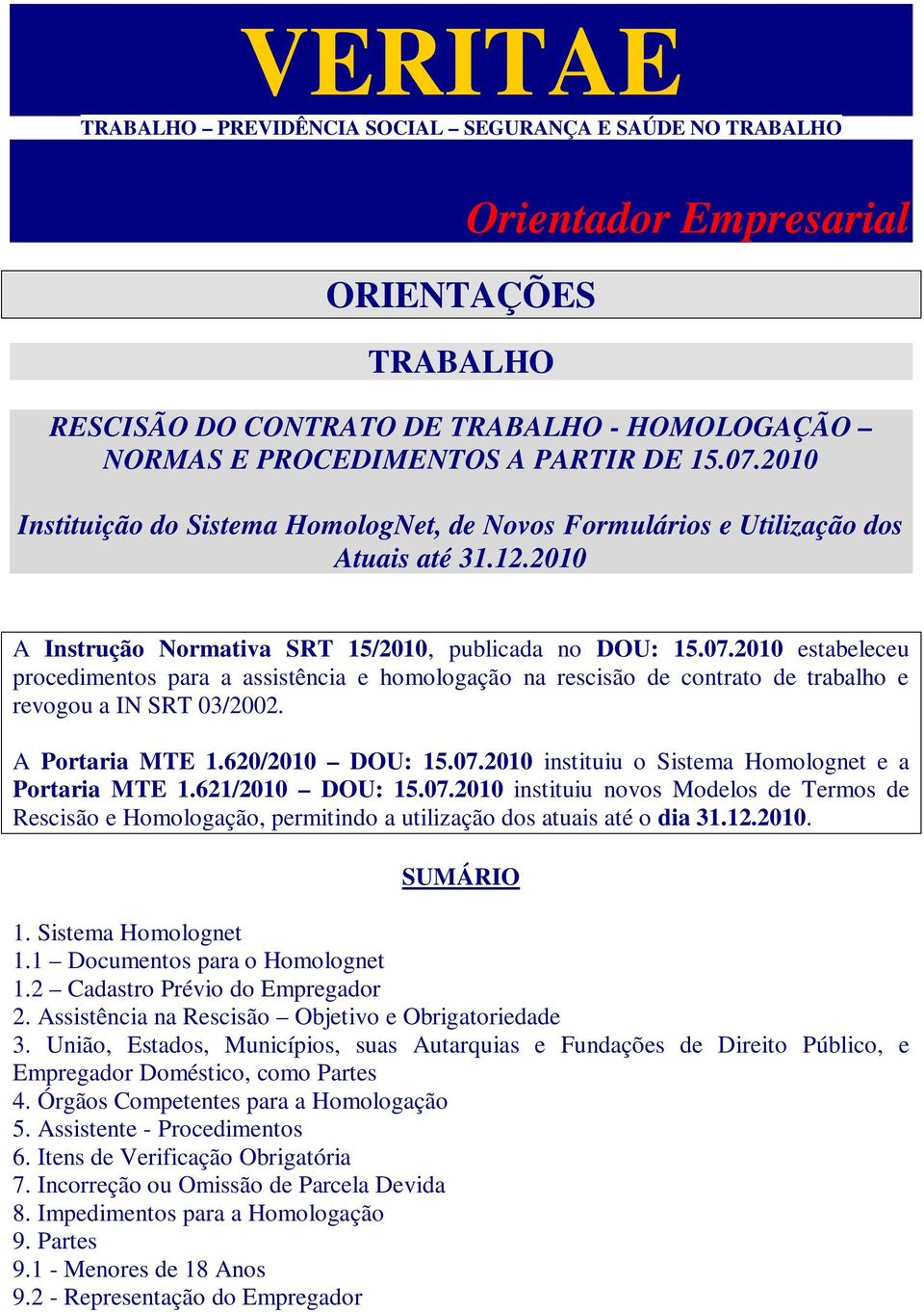 2010 estabeleceu procedimentos para a assistência e homologação na rescisão de contrato de trabalho e revogou a IN SRT 03/2002. A Portaria MTE 1.620/2010 DOU: 15.07.