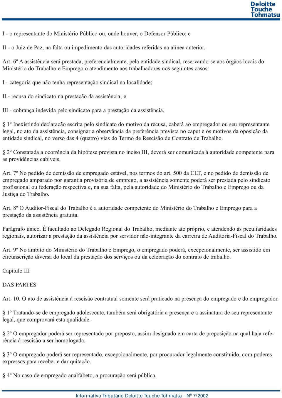 categoria que não tenha representação sindical na localidade; II - recusa do sindicato na prestação da assistência; e III - cobrança indevida pelo sindicato para a prestação da assistência.