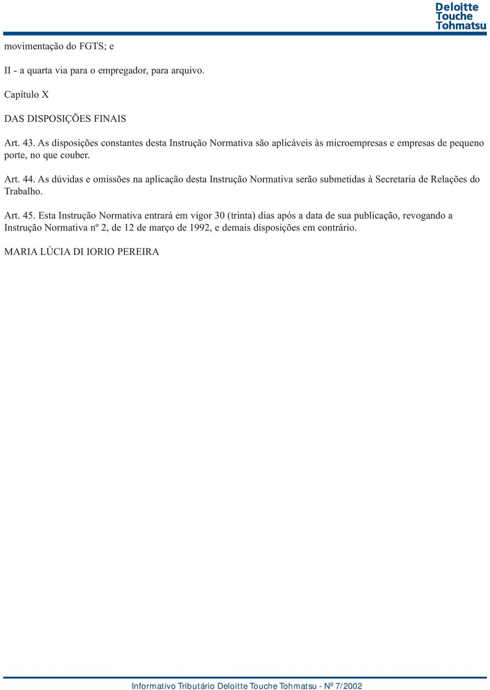 As dúvidas e omissões na aplicação desta Instrução Normativa serão submetidas à Secretaria de Relações do Trabalho. Art. 45.